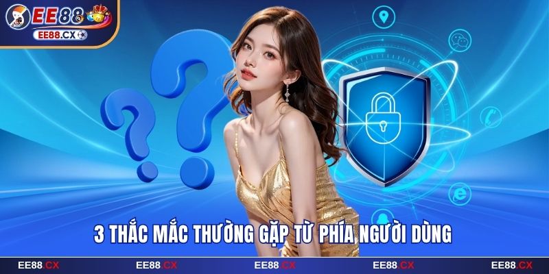 3 thắc mắc thường gặp về chính sách bảo mật EE88