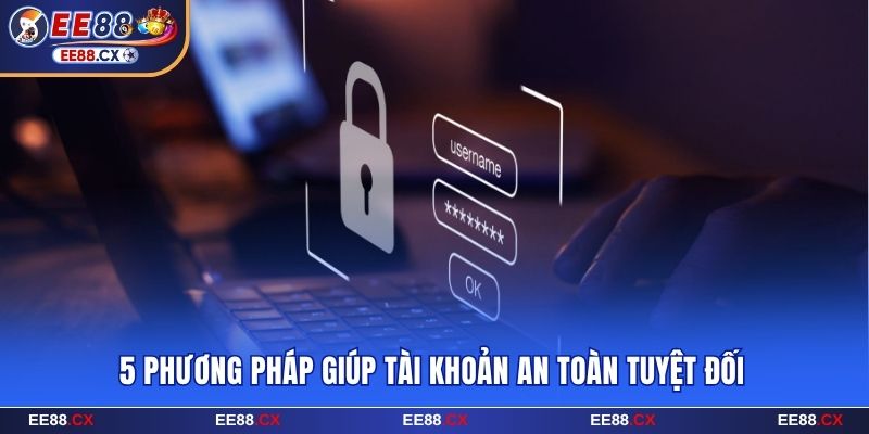 5 phương pháp giúp tài khoản EE88 an toàn tuyệt đối