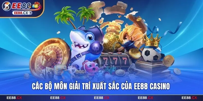 Các bộ môn giải trí xuất sắc của EE88 Casino