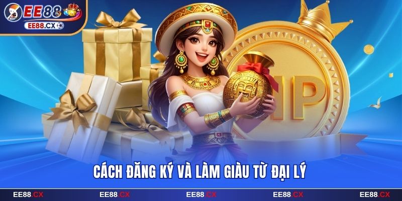 Cách đăng ký và làm giàu từ đại lý EE88
