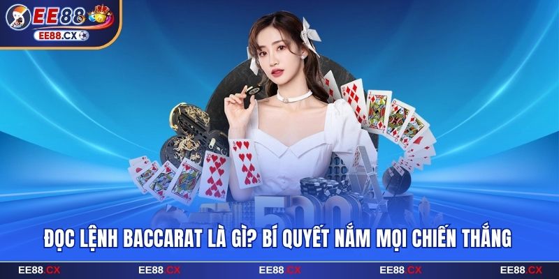 Đọc Lệnh Baccarat Là Gì? Bí Quyết Nắm Mọi Chiến Thắng