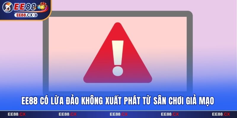 EE88 có lừa đảo không xuất phát từ sân chơi giả mạo