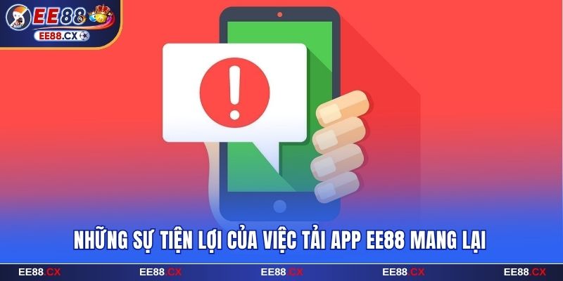 Những sự tiện lợi của việc tải app EE88 mang lại