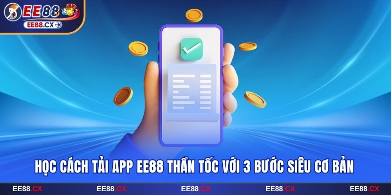 Tải App EE88 - Cài Đặt Thần Tốc Với 3 Bước Siêu Cơ Bản