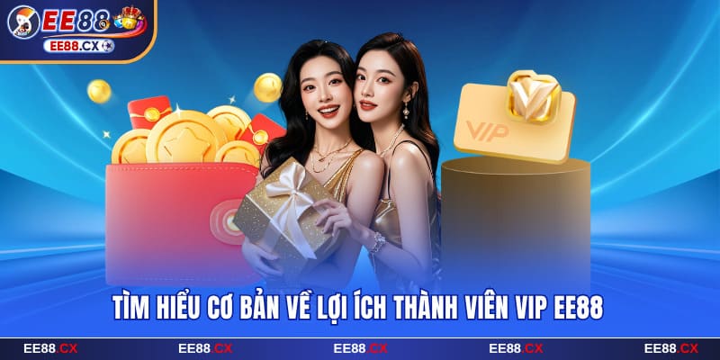 Tìm hiểu cơ bản về lợi ích thành viên vip EE88
