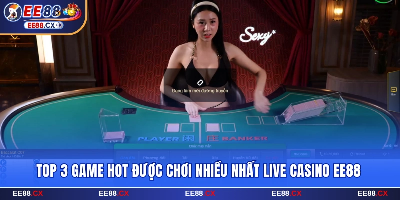 Top 3 siêu phẩm của live casino EE88
